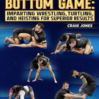 The B Team Bottom Game: Imparting Wrestling, Turtling, and Heisting For Superior Results by Craig Jones