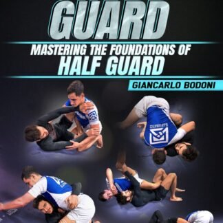 Forging The Guard: Mastering The Foundations of Half Guard by Giancarlo Bodoni