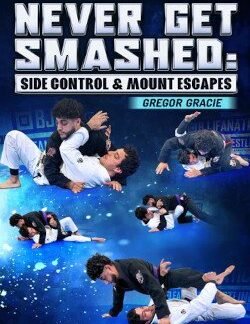 Never Get Smashed: Side Control And Mount Escapes By Gregor Gracie