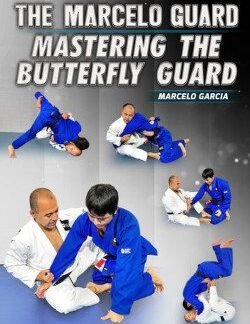 The Marcelo Guard: Mastering The Butterfly Guard By Marcelo Garcia