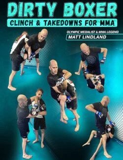 DIRTY BOXER: CLINCH & TAKEDOWNS FOR MMA BY MATT LINDLAND