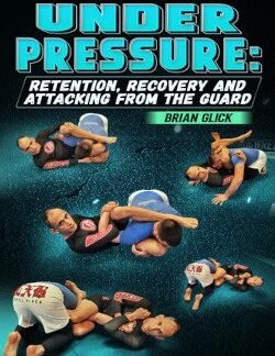 Under Pressure: Retention, Recovery And Attacking From Guard By Brian Glick