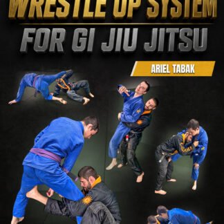 The Complete Wrestle Up System for Gi Jiu Jitsu by Ariel Tabak