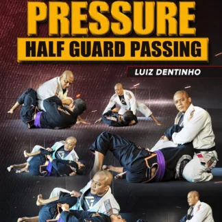 The Art Of Pressure: Half Guard Passing by Luiz Dentinho